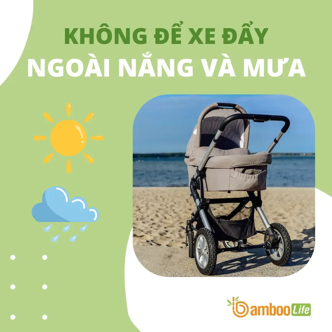 Không để xe đẩy em bé ngoài nắng và mưa để bảo vệ khung xe, vải đệm và độ bền khi sử dụng